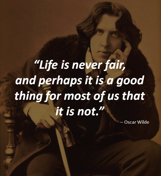 "Life is never fair, and perhaps it is a good thing for most of us that it is not." by Oscar Wilde with his image in the background